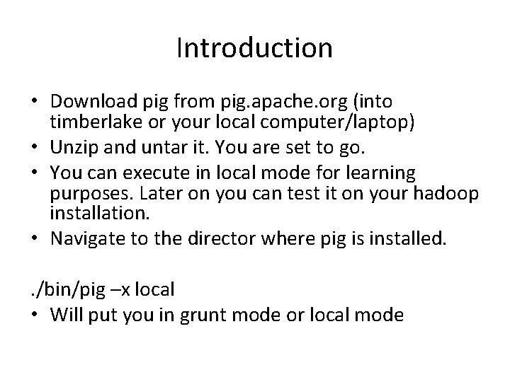 Introduction • Download pig from pig. apache. org (into timberlake or your local computer/laptop) Introduction • Download pig from pig. apache. org (into timberlake or your local computer/laptop)