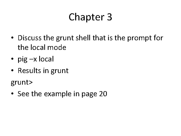Chapter 3 • Discuss the grunt shell that is the prompt for the local Chapter 3 • Discuss the grunt shell that is the prompt for the local