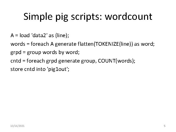 Simple pig scripts: wordcount A = load 'data 2' as (line); words = foreach Simple pig scripts: wordcount A = load 'data 2' as (line); words = foreach