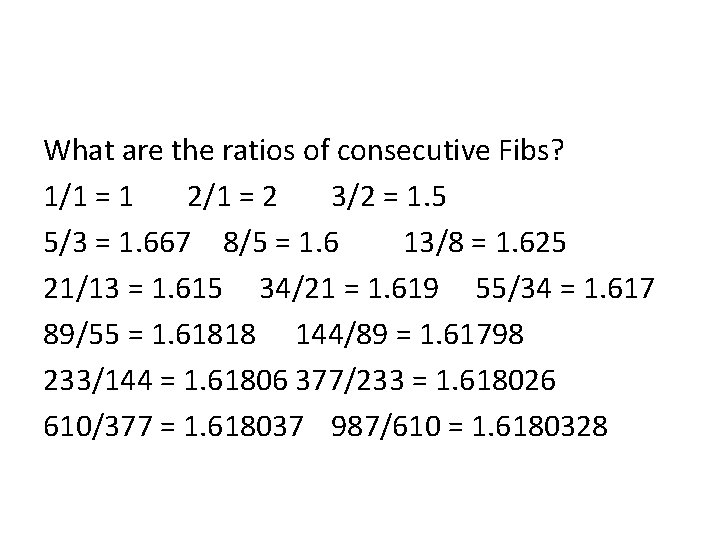 What are the ratios of consecutive Fibs? 1/1 = 1 2/1 = 2 3/2