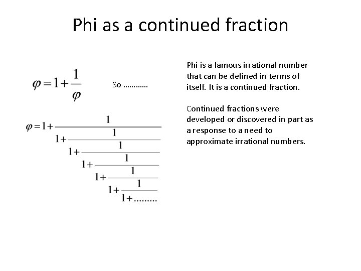 Phi as a continued fraction So ………… Phi is a famous irrational number that