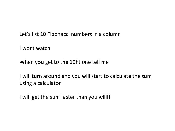 Let’s list 10 Fibonacci numbers in a column I wont watch When you get