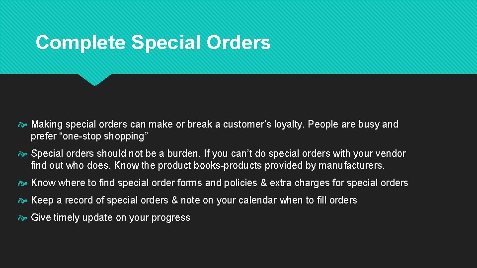 Complete Special Orders Making special orders can make or break a customer’s loyalty. People