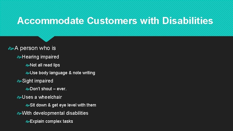 Accommodate Customers with Disabilities A person who is Hearing impaired Not all read lips