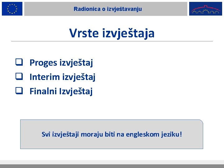 Radionica o izvještavanju Vrste izvještaja q Proges izvještaj q Interim izvještaj q Finalni Izvještaj