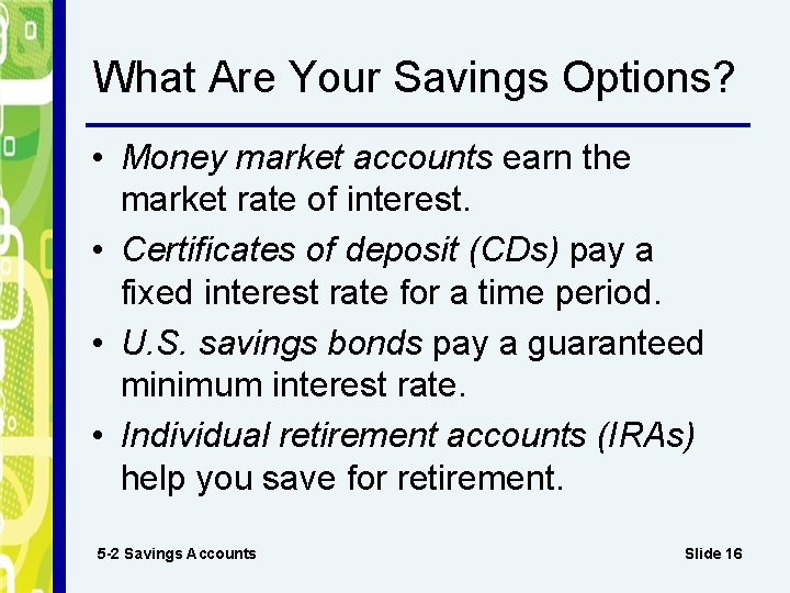 What Are Your Savings Options? • Money market accounts earn the market rate of