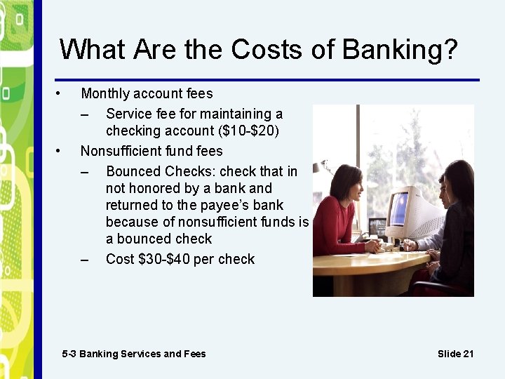 What Are the Costs of Banking? • • Monthly account fees – Service fee