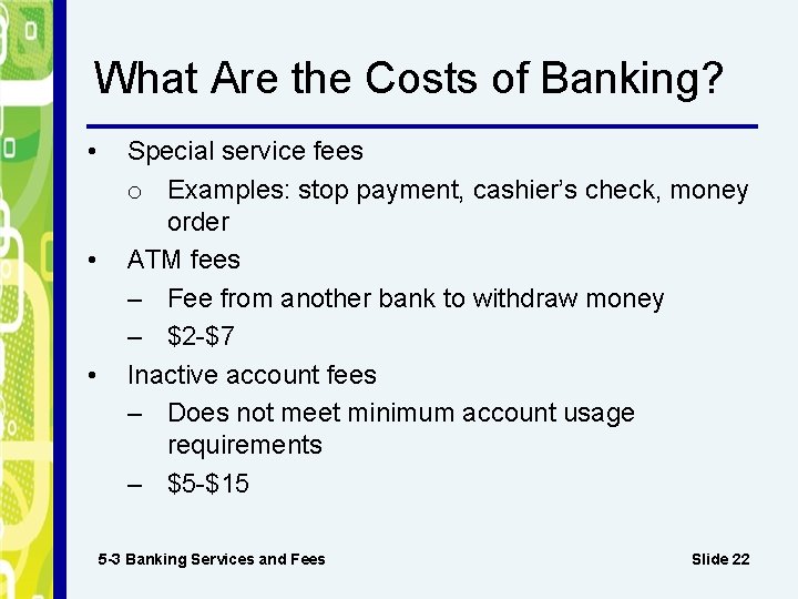 What Are the Costs of Banking? • • • Special service fees o Examples: