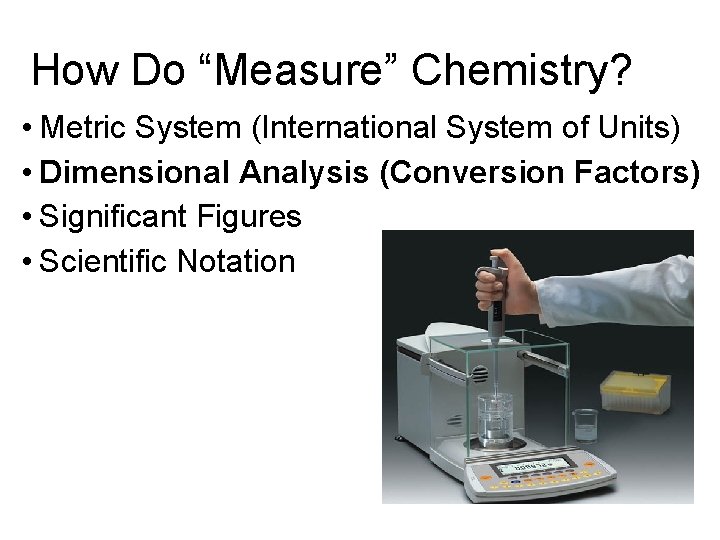 How Do “Measure” Chemistry? • Metric System (International System of Units) • Dimensional Analysis