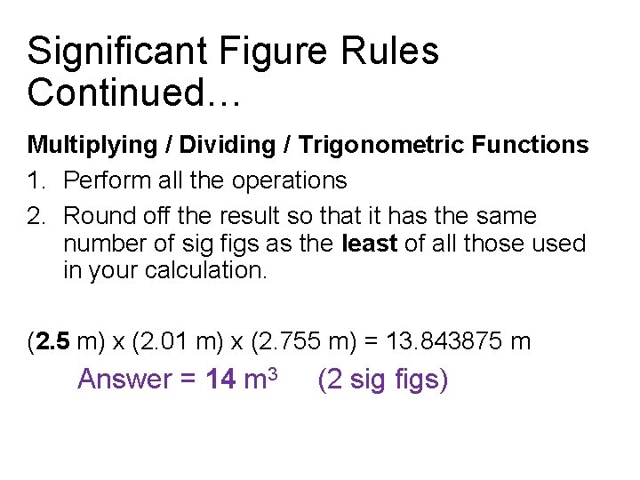 Significant Figure Rules Continued… Multiplying / Dividing / Trigonometric Functions 1. Perform all the