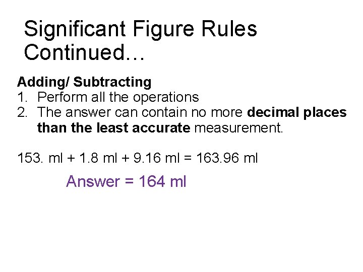 Significant Figure Rules Continued… Adding/ Subtracting 1. Perform all the operations 2. The answer
