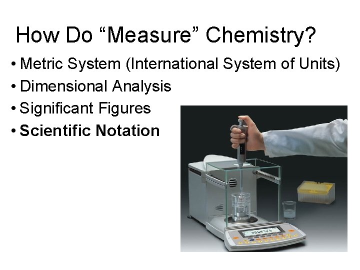 How Do “Measure” Chemistry? • Metric System (International System of Units) • Dimensional Analysis
