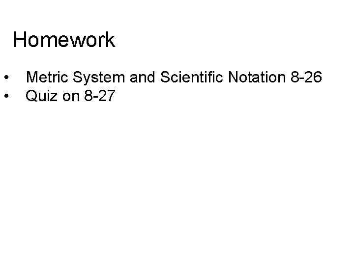 Homework • • Metric System and Scientific Notation 8 -26 Quiz on 8 -27