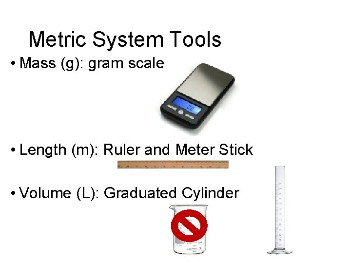 Metric System Tools • Mass (g): gram scale • Length (m): Ruler and Meter