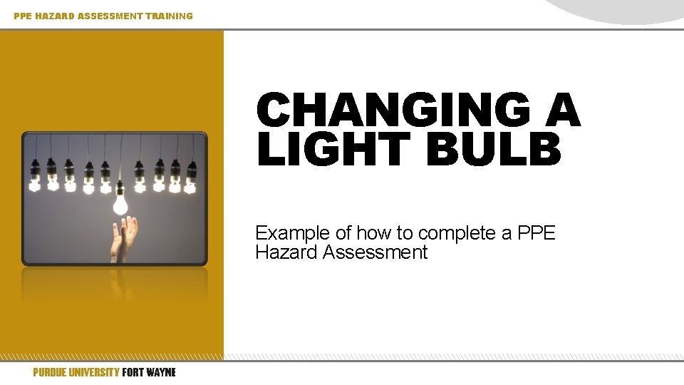 PPE HAZARD ASSESSMENT TRAINING CHANGING A LIGHT BULB Example of how to complete a