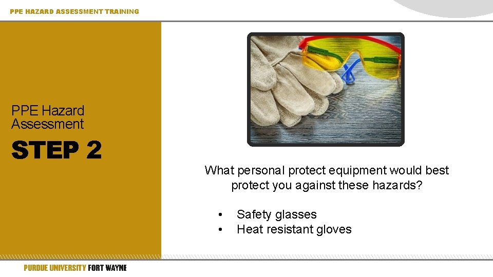 PPE HAZARD ASSESSMENT TRAINING PPE Hazard Assessment STEP 2 What personal protect equipment would