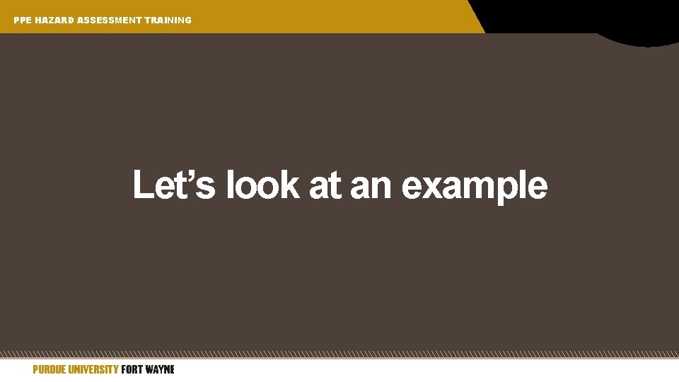PPE HAZARD ASSESSMENT TRAINING Let’s look at an example 