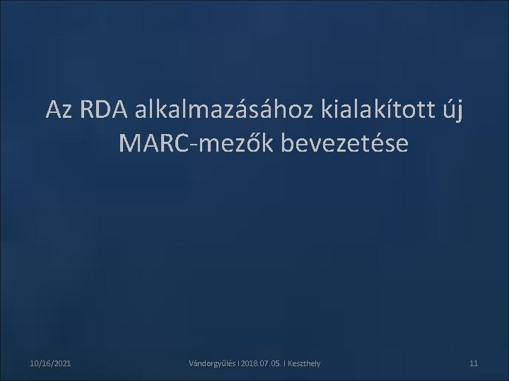 Az RDA alkalmazásához kialakított új MARC-mezők bevezetése 10/16/2021 Vándorgyűlés l 2018. 07. 05. l