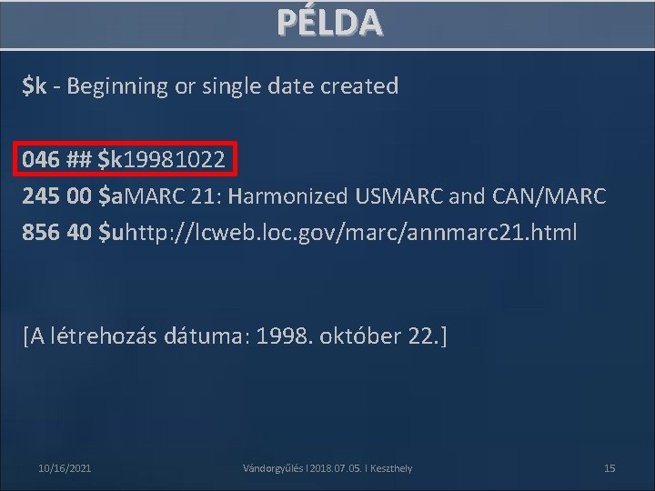 PÉLDA $k - Beginning or single date created 046 ## $k 19981022 245 00