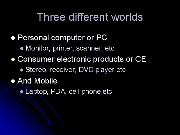 Three different worlds l Personal computer or PC l Monitor, l Consumer electronic products