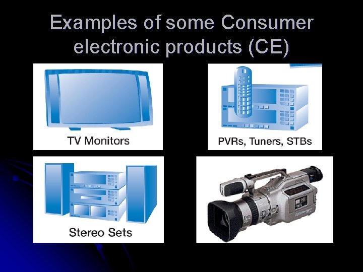 Examples of some Consumer electronic products (CE) 