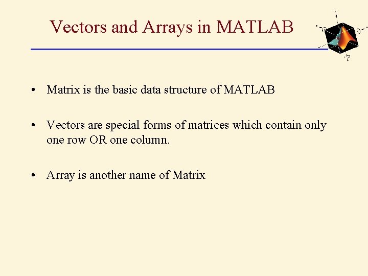 Vectors and Arrays in MATLAB • Matrix is the basic data structure of MATLAB Vectors and Arrays in MATLAB • Matrix is the basic data structure of MATLAB