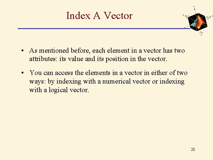 Index A Vector • As mentioned before, each element in a vector has two Index A Vector • As mentioned before, each element in a vector has two