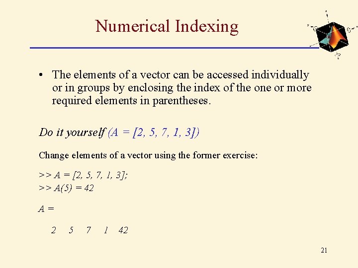Numerical Indexing • The elements of a vector can be accessed individually or in Numerical Indexing • The elements of a vector can be accessed individually or in