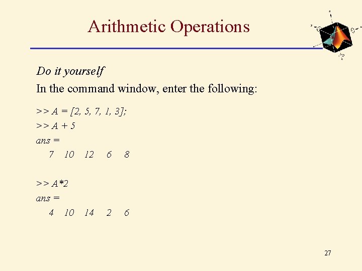 Arithmetic Operations Do it yourself In the command window, enter the following: >> A Arithmetic Operations Do it yourself In the command window, enter the following: >> A