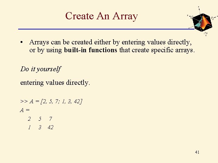 Create An Array • Arrays can be created either by entering values directly, or Create An Array • Arrays can be created either by entering values directly, or