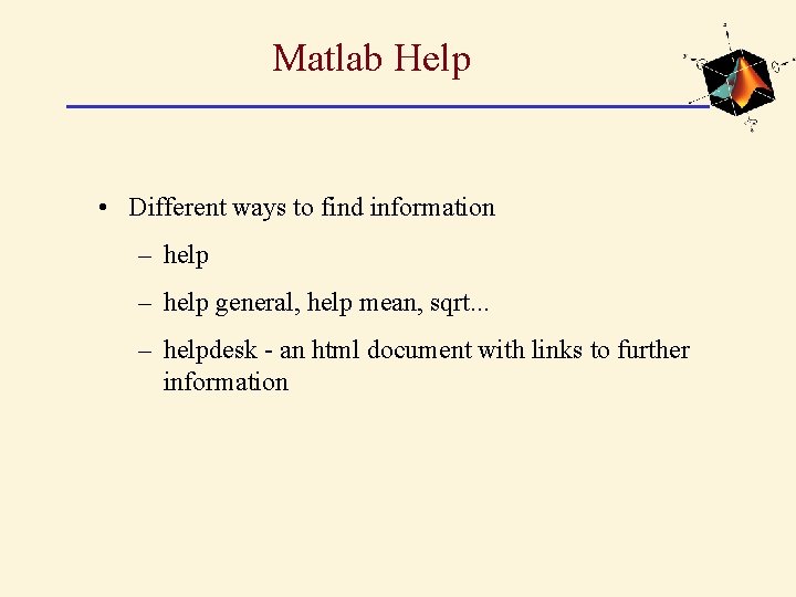 Matlab Help • Different ways to find information – help general, help mean, sqrt. Matlab Help • Different ways to find information – help general, help mean, sqrt.