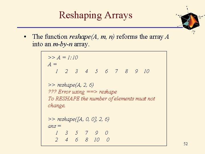 Reshaping Arrays • The function reshape(A, m, n) reforms the array A into an Reshaping Arrays • The function reshape(A, m, n) reforms the array A into an