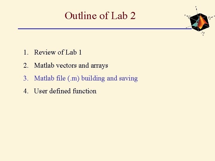 Outline of Lab 2 1. Review of Lab 1 2. Matlab vectors and arrays Outline of Lab 2 1. Review of Lab 1 2. Matlab vectors and arrays