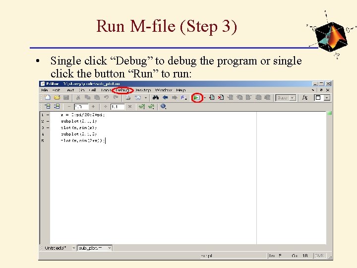 Run M-file (Step 3) • Single click “Debug” to debug the program or single Run M-file (Step 3) • Single click “Debug” to debug the program or single