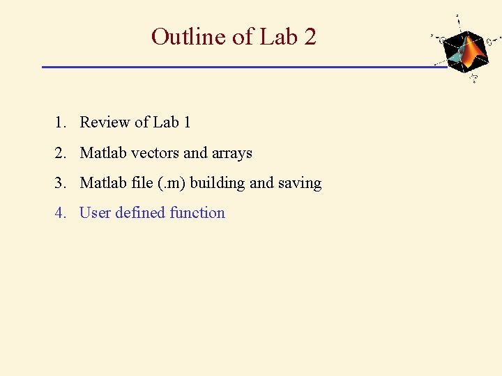 Outline of Lab 2 1. Review of Lab 1 2. Matlab vectors and arrays Outline of Lab 2 1. Review of Lab 1 2. Matlab vectors and arrays