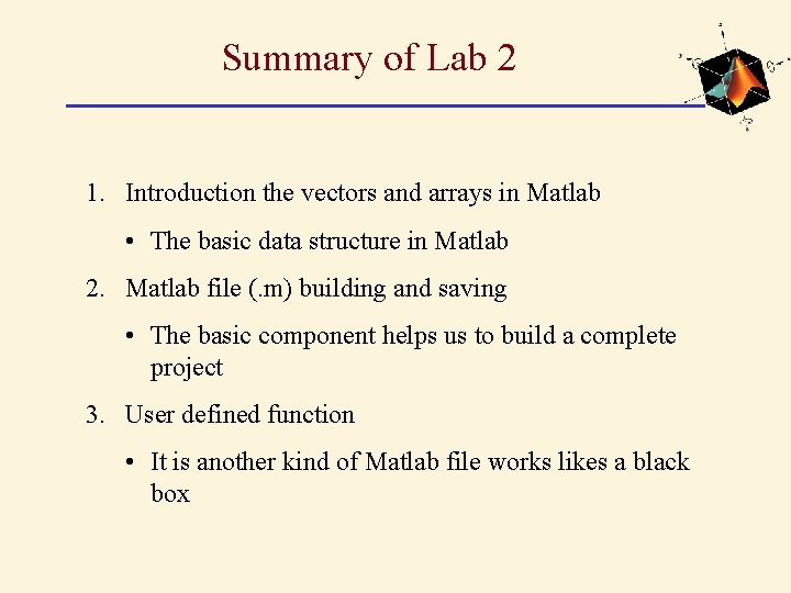Summary of Lab 2 1. Introduction the vectors and arrays in Matlab • The Summary of Lab 2 1. Introduction the vectors and arrays in Matlab • The