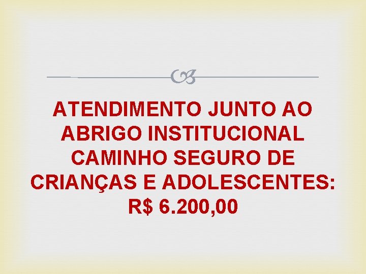  ATENDIMENTO JUNTO AO ABRIGO INSTITUCIONAL CAMINHO SEGURO DE CRIANÇAS E ADOLESCENTES: R$ 6.