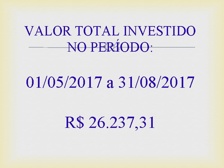 VALOR TOTAL INVESTIDO NO PERÍODO: 01/05/2017 a 31/08/2017 R$ 26. 237, 31 