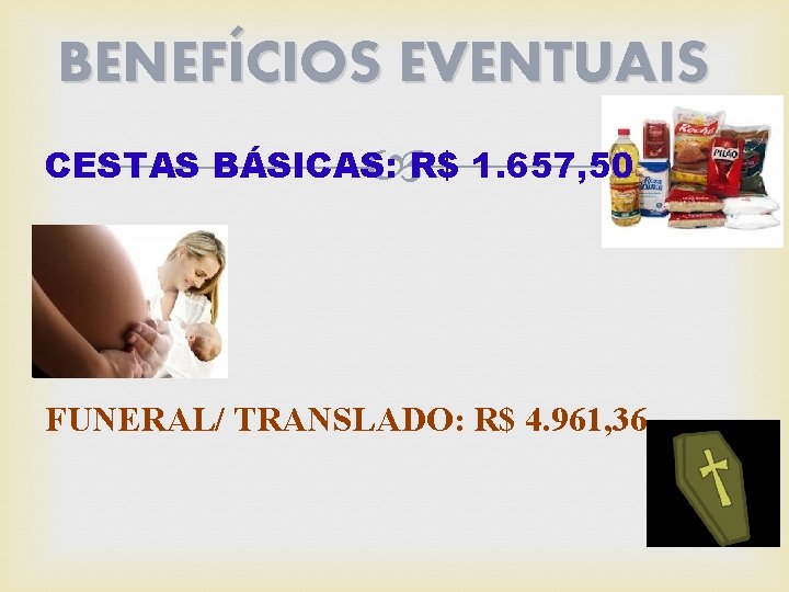 BENEFÍCIOS EVENTUAIS CESTAS BÁSICAS: R$ 1. 657, 50 FUNERAL/ TRANSLADO: R$ 4. 961, 36