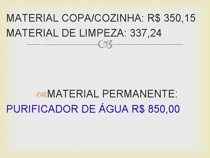 MATERIAL COPA/COZINHA: R$ 350, 15 MATERIAL DE LIMPEZA: 337, 24 MATERIAL PERMANENTE: PURIFICADOR DE