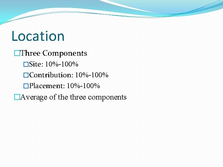Location �Three Components �Site: 10%-100% �Contribution: 10%-100% �Placement: 10%-100% �Average of the three components Location �Three Components �Site: 10%-100% �Contribution: 10%-100% �Placement: 10%-100% �Average of the three components