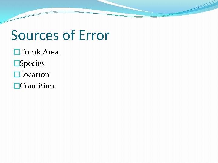 Sources of Error �Trunk Area �Species �Location �Condition Sources of Error �Trunk Area �Species �Location �Condition