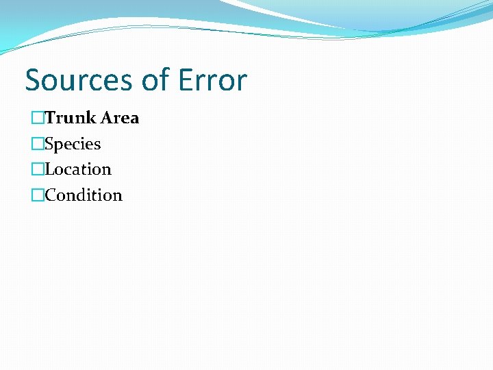 Sources of Error �Trunk Area �Species �Location �Condition Sources of Error �Trunk Area �Species �Location �Condition
