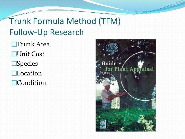 Trunk Formula Method (TFM) Follow-Up Research �Trunk Area �Unit Cost �Species �Location �Condition Trunk Formula Method (TFM) Follow-Up Research �Trunk Area �Unit Cost �Species �Location �Condition