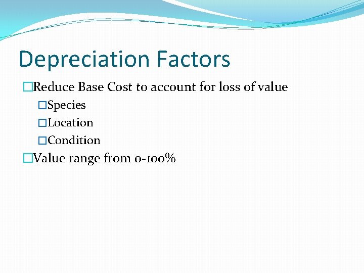 Depreciation Factors �Reduce Base Cost to account for loss of value �Species �Location �Condition Depreciation Factors �Reduce Base Cost to account for loss of value �Species �Location �Condition