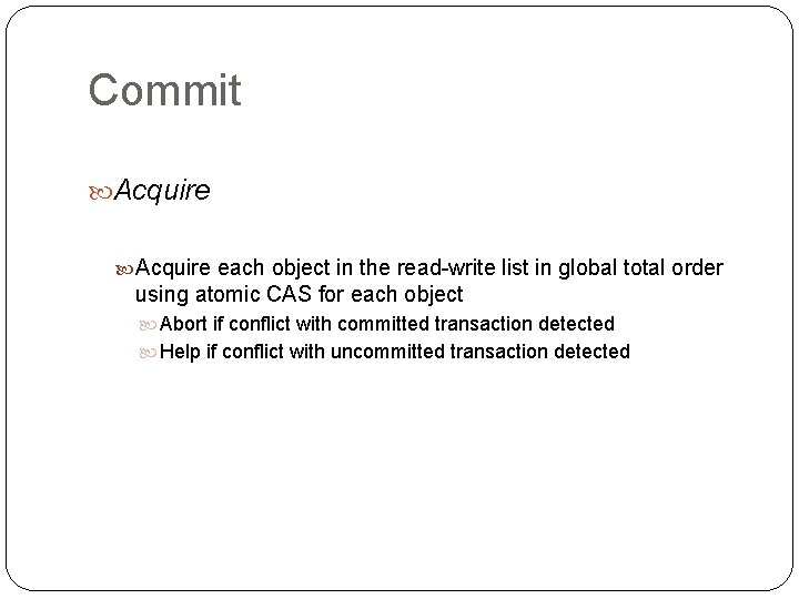 Commit Acquire each object in the read-write list in global total order using atomic