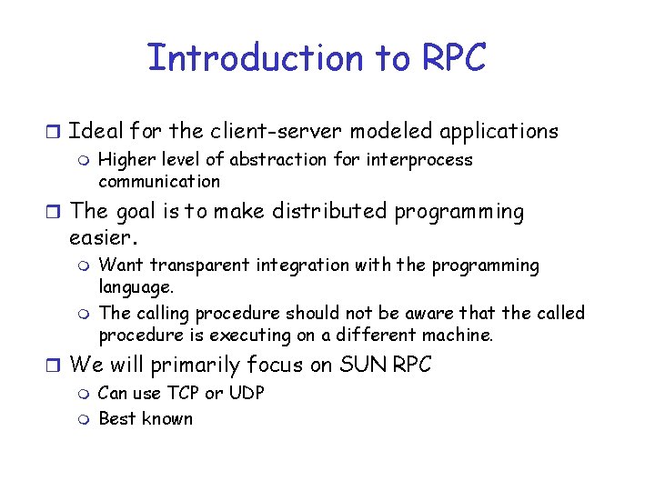 Introduction to RPC r Ideal for the client-server modeled applications m Higher level of