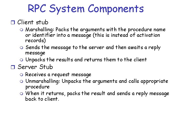 RPC System Components r Client stub m Marshalling: Packs the arguments with the procedure