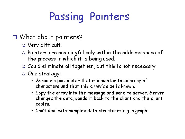 Passing Pointers r What about pointers? m Very difficult. m Pointers are meaningful only