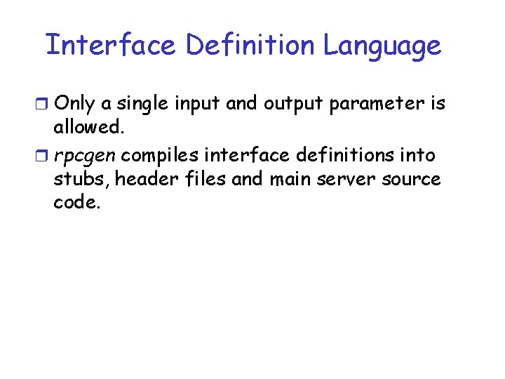 Interface Definition Language r Only a single input and output parameter is allowed. r